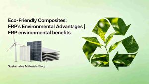 Sustainable fiberglass reinforced plastic composites eco-friendly environmental advantages